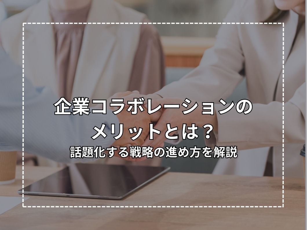 企業コラボレーションのメリットとは？話題化する戦略の進め方を解説