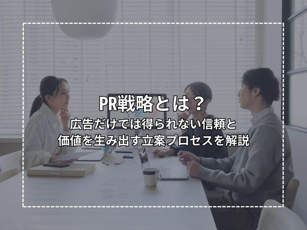 PR戦略とは？広告だけでは得られない信頼と価値を生み出す立案プロセスを解説