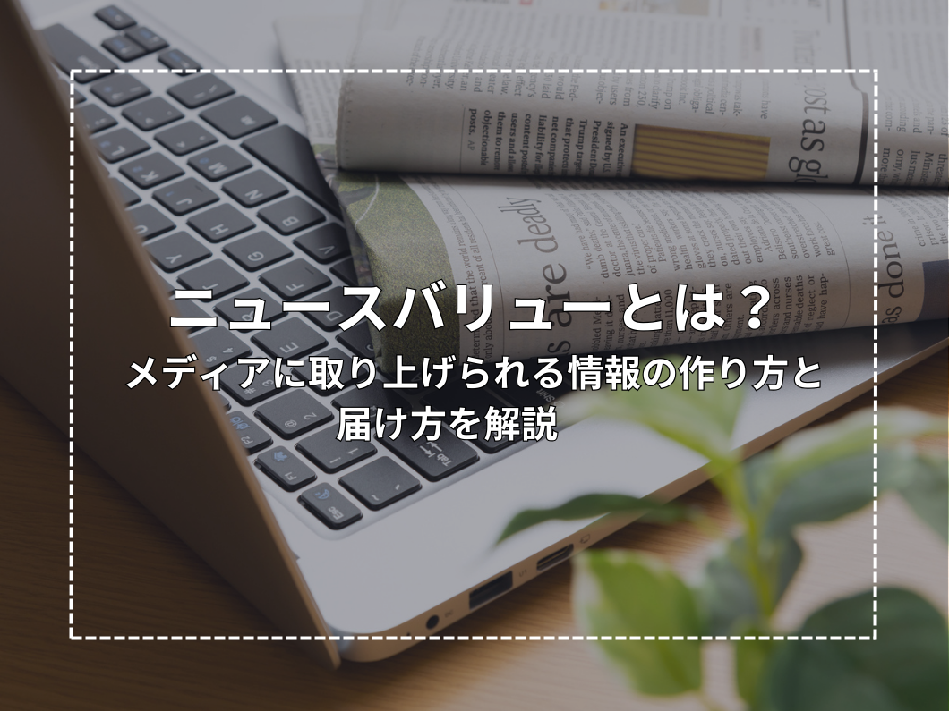 ニュースバリューとは？メディアに取り上げられる情報の作り方と届け方を解説