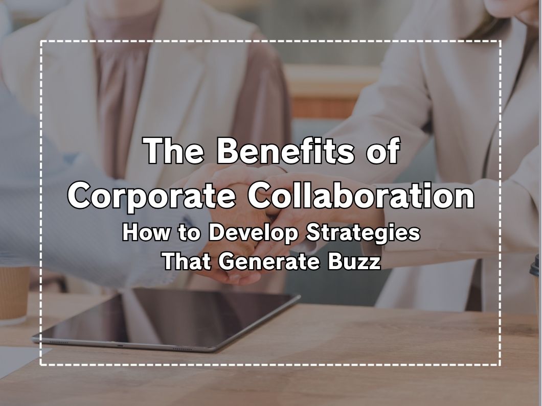 What are the benefits of corporate collaboration? Explaining how to promote strategies that generate buzz