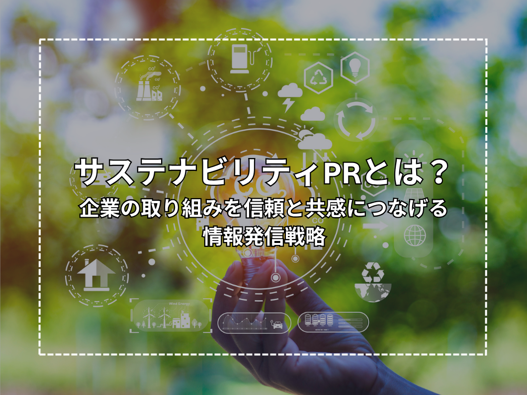 サステナビリティPRとは？企業の取り組みを信頼と共感につなげる情報発信戦略